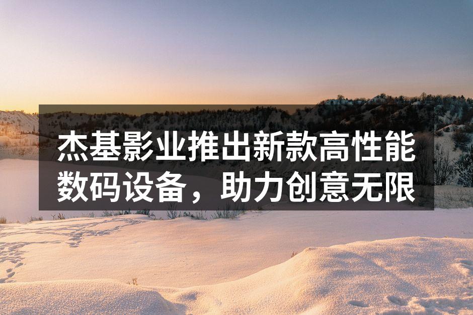 杰基影业新款数码设备外观